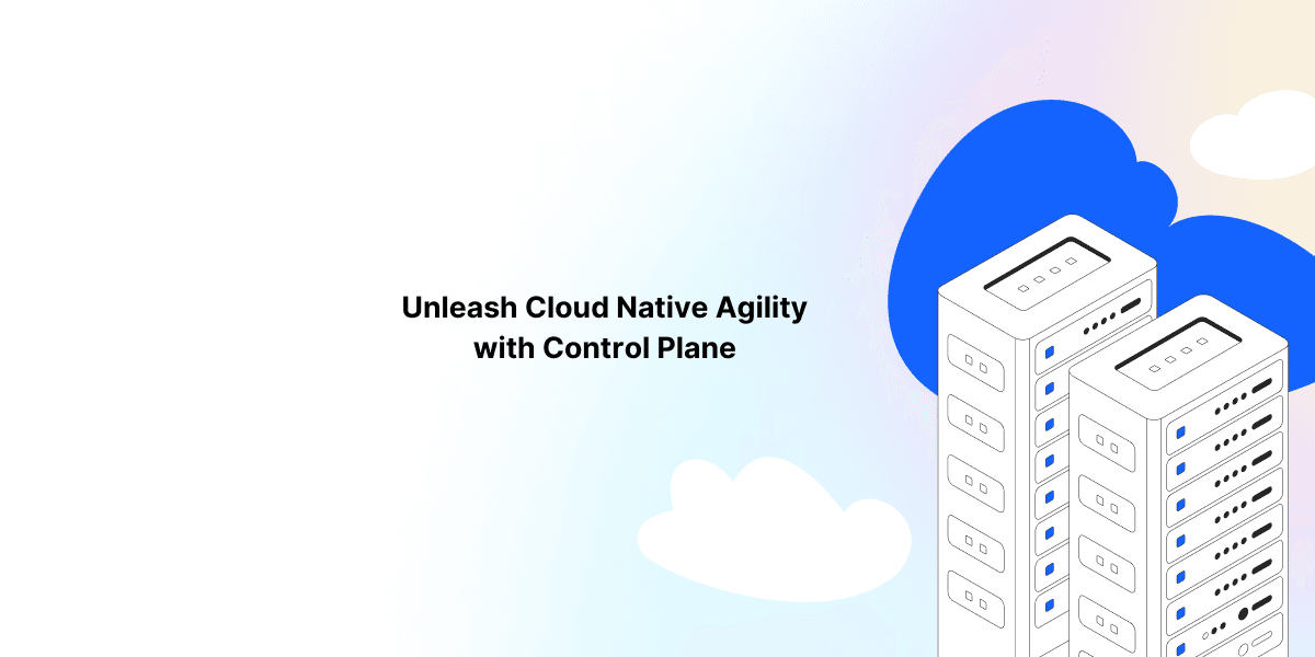 Unleash Cloud Native Agility with Control Plane