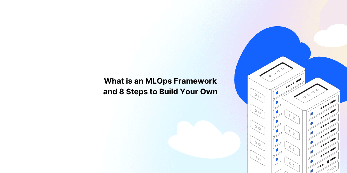 What is an MLOps Framework and 8 Steps to Build Your Own